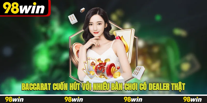 Baccarat cuốn hút với nhiều bàn chơi có dealer thật