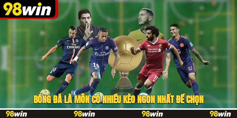 Bóng đá là môn có nhiều kèo ngon nhất để chọn