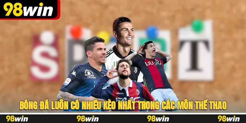Bóng đá luôn có nhiều kèo nhất trong các môn thể thao