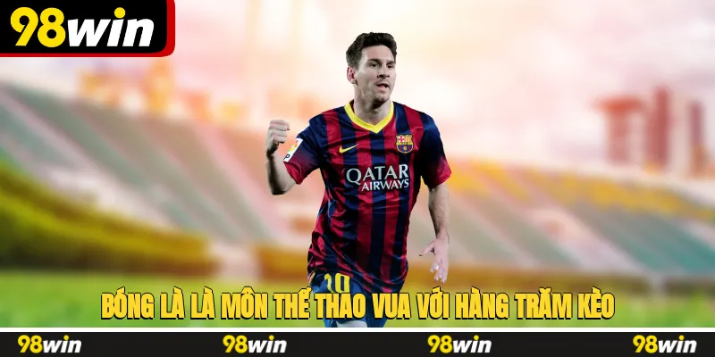 Bóng là là môn thể thao vua với hàng trăm kèo