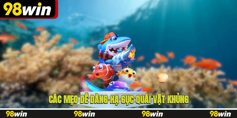 Có các mẹo trong tay bạn dễ dàng hạ gục quái vật khủng