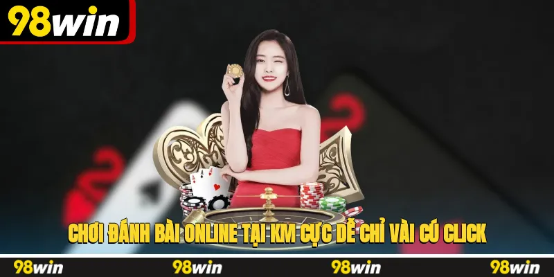 Chơi đánh bài online tại KM cực dễ chỉ vài cú click