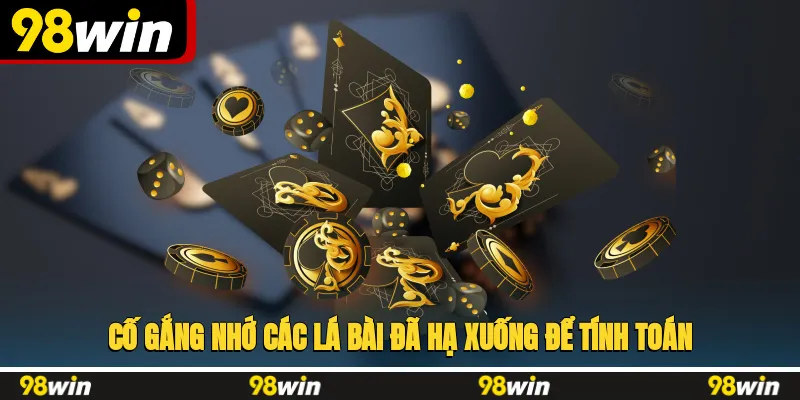 Cố gắng nhớ các lá bài đã hạ xuống để tính toán giành thắng