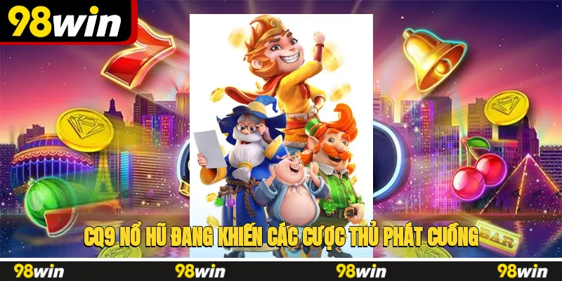 CQ9 nổ hũ đang khiến các cược thủ phát cuồng