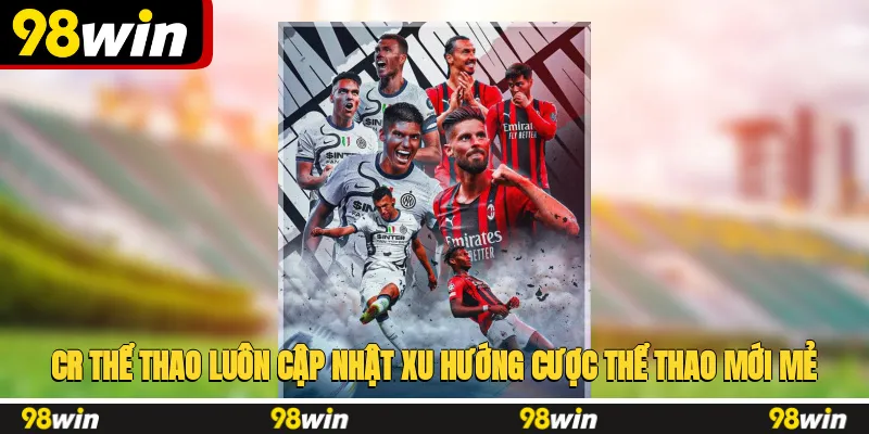 CR thể thao luôn cập nhật xu hướng cược thể thao mới mẻ
