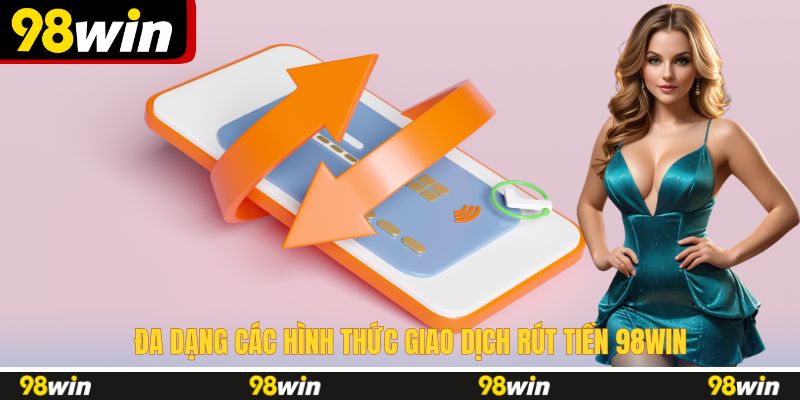 Đa dạng các hình thức giao dịch rút tiền 98WIN