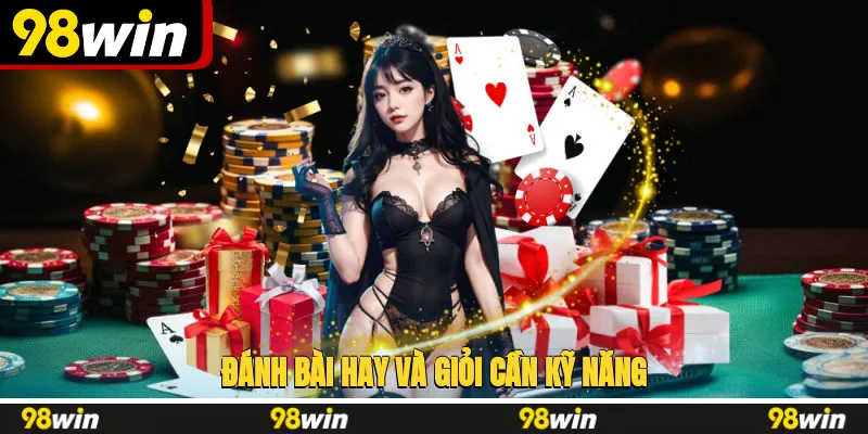 Đánh bài hay và giỏi cần kỹ năng và một chút may mắn