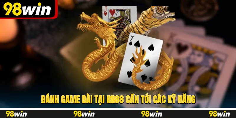 Đánh game bài tại RR88 cần tới các kỹ năng để giành phần thắng