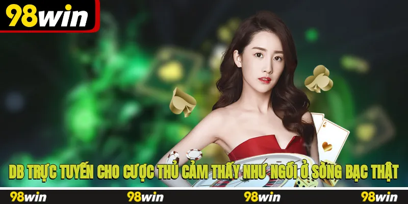 DB trực tuyến cho cược thủ cảm thấy như ngồi ở sòng bạc thật
