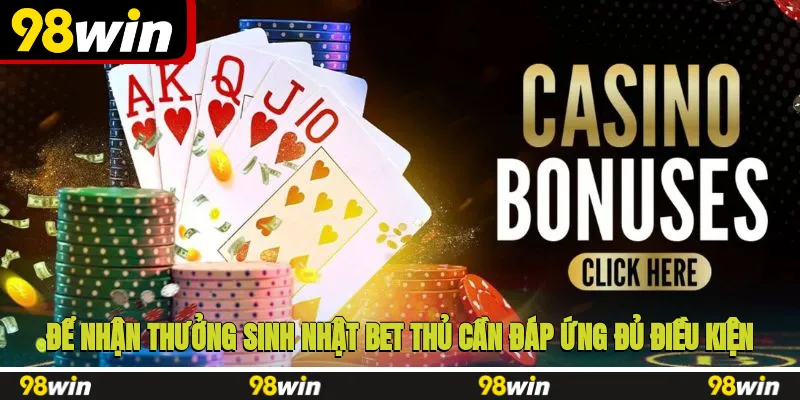 Để nhận thưởng sinh nhật bet thủ cần đáp ứng đủ điều kiện