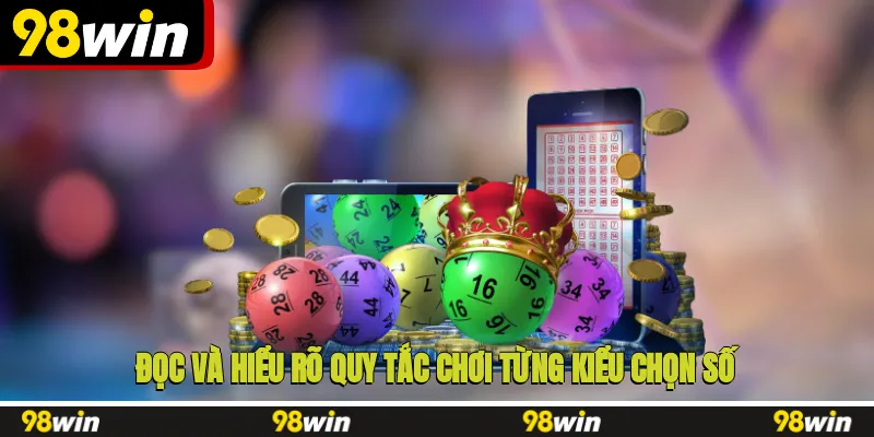 Đọc và hiểu rõ quy tắc chơi từng kiểu chọn số