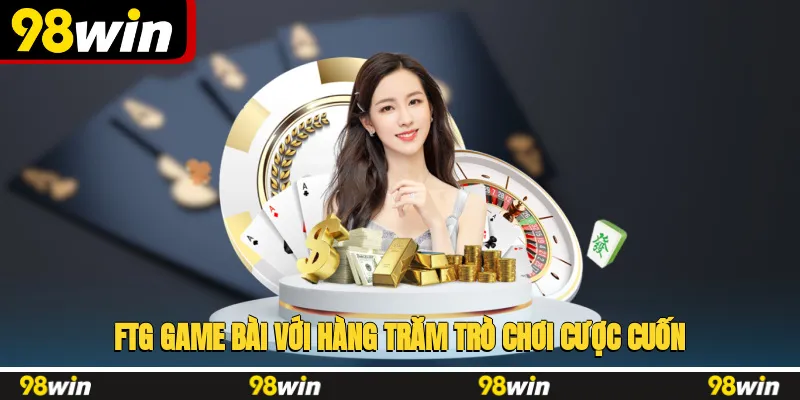 FTG game bài với hàng trăm trò chơi cược cuốn