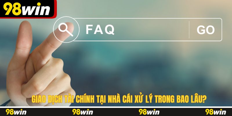 Giao dịch tài chính tại nhà cái xử lý trong bao lâu?