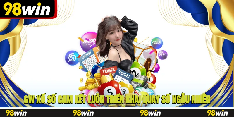 GW xổ số cam kết luôn triển khai quay số ngẫu nhiên