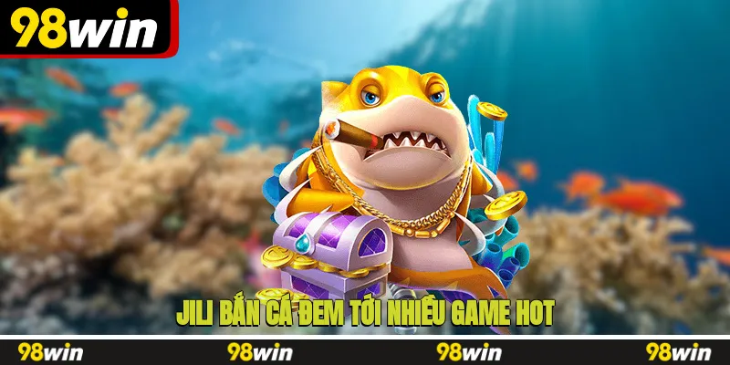 JILI bắn cá đem tới nhiều game hot, săn cực đã