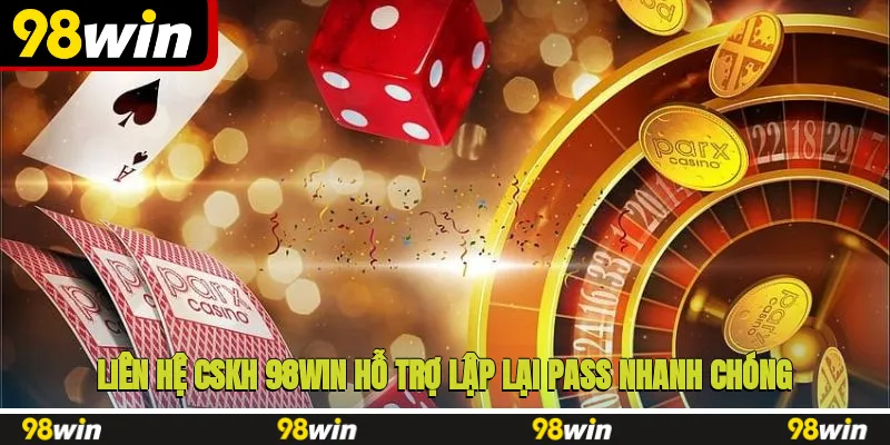 Liên hệ CSKH 98WIN hỗ trợ lập lại pass nhanh chóng