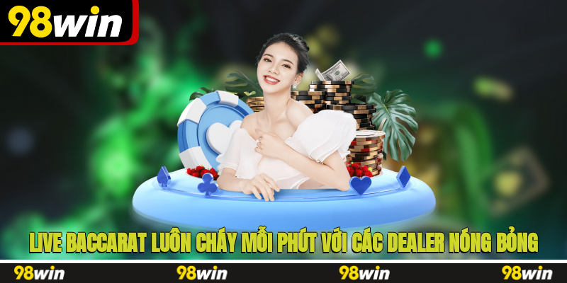 Live Baccarat luôn cháy mỗi phút với các dealer nóng bỏng