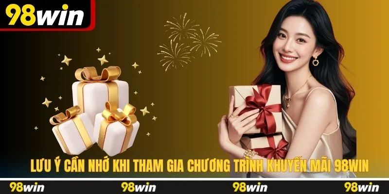 Lưu ý cần nhớ khi tham gia chương trình khuyến mãi 98WIN