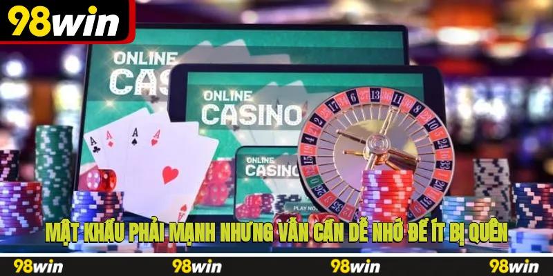 Mật khẩu phải mạnh nhưng vẫn cần dễ nhớ để ít bị quên