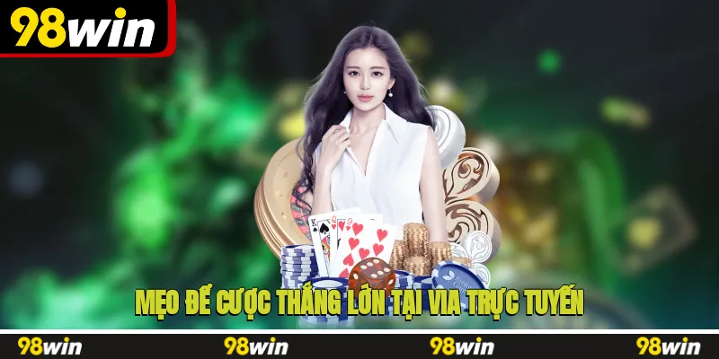 Mẹo để cược thắng lớn tại VIA trực tuyến