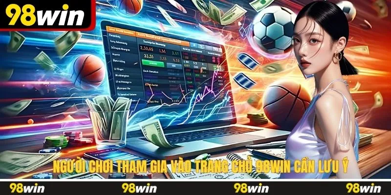 Người chơi tham gia vào trang chủ 98WIN cần lưu ý