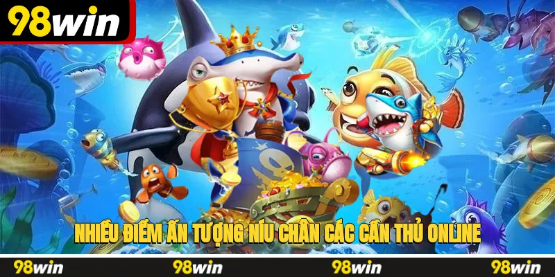 Nhiều điểm ấn tượng níu chân các cần thủ online