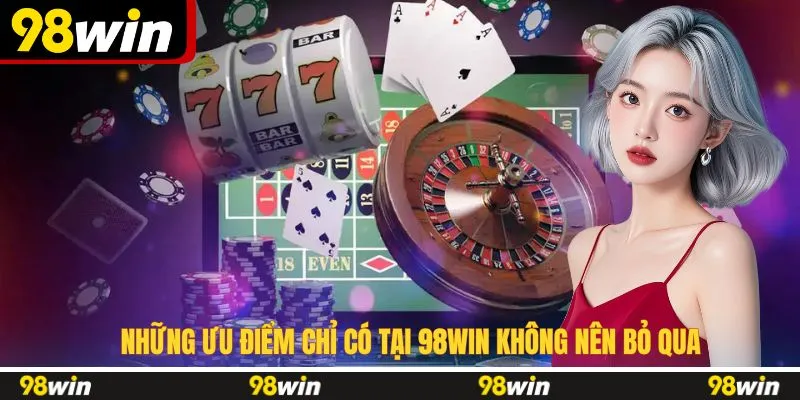 Những ưu điểm chỉ có tại 98WIN không nên bỏ qua