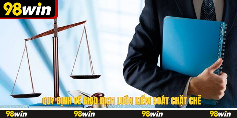 Quy định về giao dịch luôn kiểm soát chặt chẽ