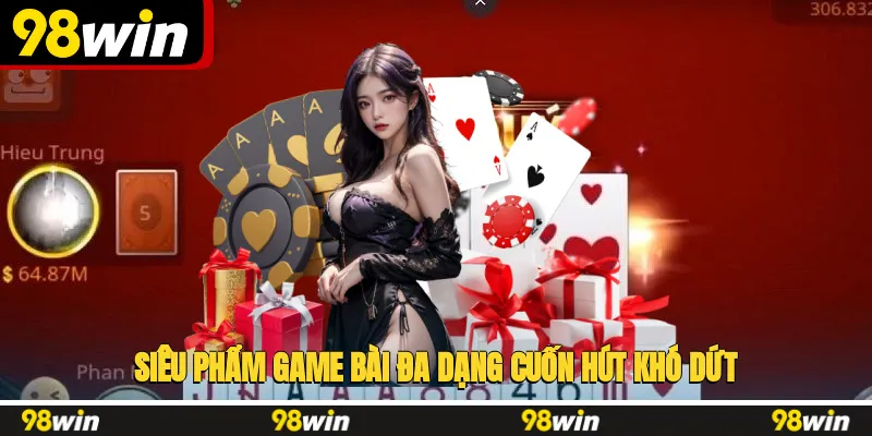 Siêu phẩm game bài đa dạng, cuốn hút khó dứt