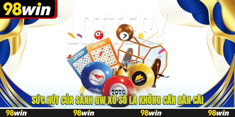 Sức hút của sảnh GW xổ số là không cần bàn cãi
