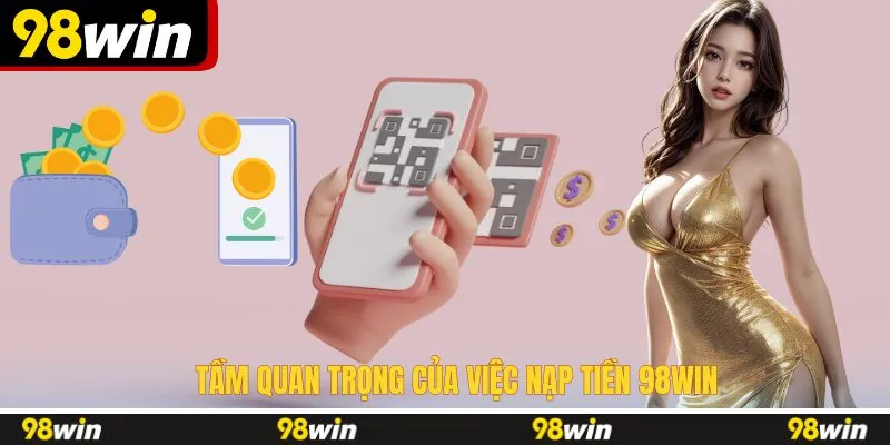 Tầm quan trọng của việc nạp tiền 98WIN