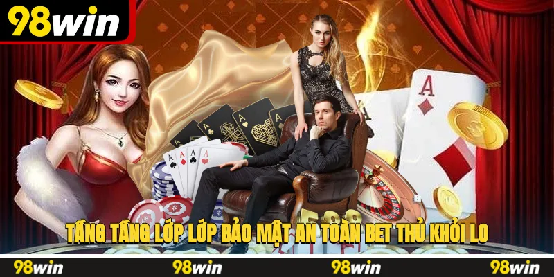 Tầng tầng lớp lớp bảo mật an toàn, bet thủ khỏi lo