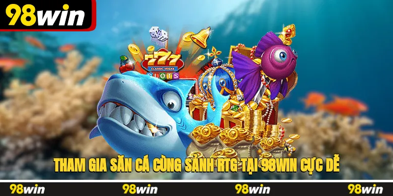 Tham gia săn cá cùng sảnh RTG tại 98WIN cực dễ