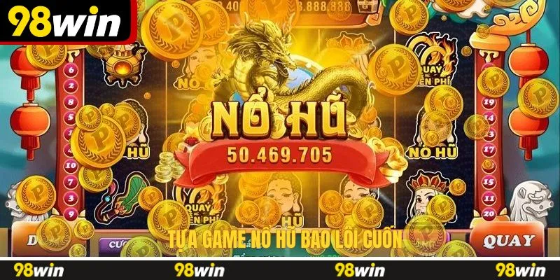 Tựa game nổ hũ bao lôi cuốn