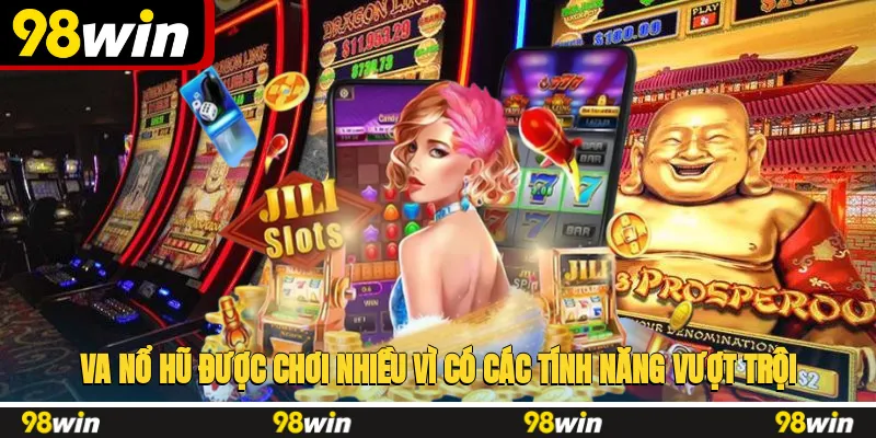 VA nổ hũ được chơi nhiều vì có các tính năng vượt trội