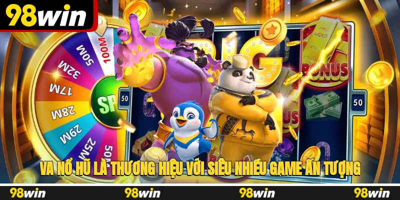 VA nổ hũ là thương hiệu với siêu nhiều game ấn tượng