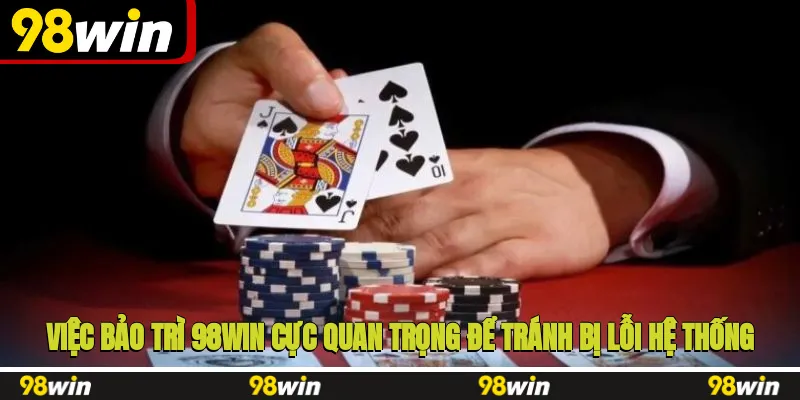 Việc bảo trì 98WIN cực quan trọng để tránh bị lỗi hệ thống