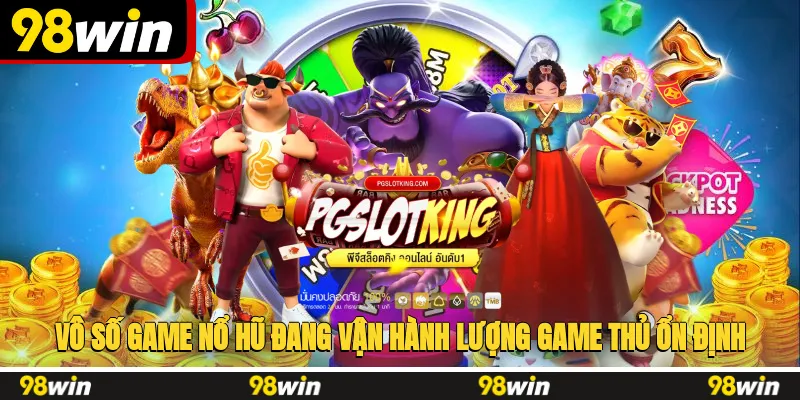 Vô số game nổ hũ đang vận hành, lượng game thủ ổn định