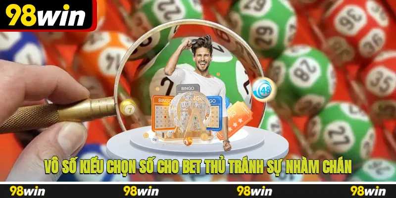 Vô số kiểu chọn số cho bet thủ tránh sự nhàm chán