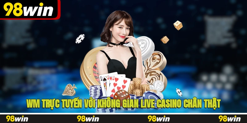 WM trực tuyến với không gian live casino chân thật